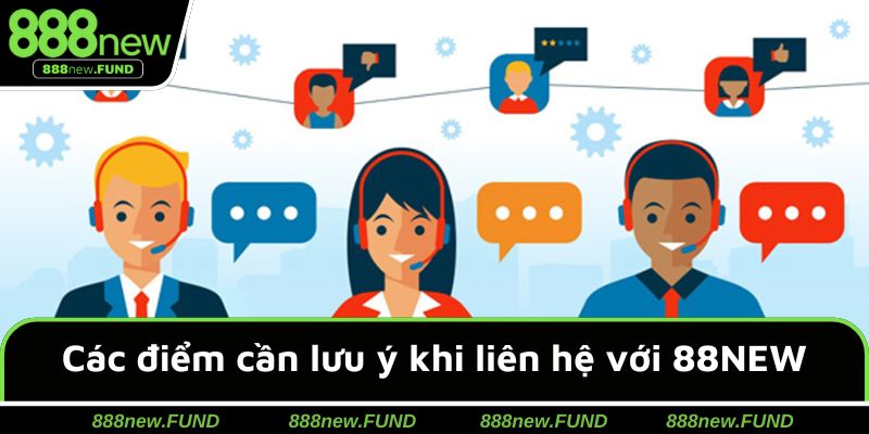 Các điểm cần lưu ý khi liên hệ với 88NEW