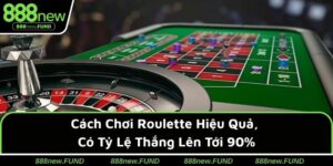 Cách Chơi Roulette Hiệu Quả, Có Tỷ Lệ Thắng Lên Tới 90%