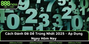 Cách Đánh Đề Dễ Trúng Nhất 2025 - Áp Dụng Ngay Hôm Nay
