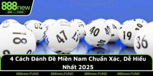 4 Cách Đánh Đề Miền Nam Chuẩn Xác, Dễ Hiểu Nhất 2025