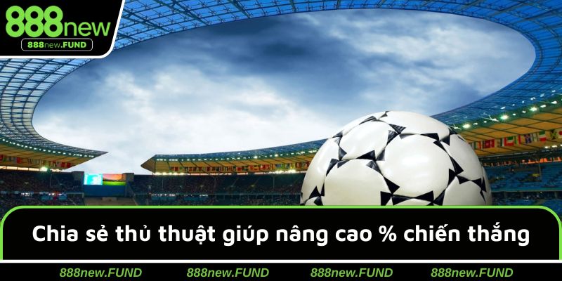 Chia sẻ những thủ thuật giúp nâng cao tỷ lệ chiến thắng