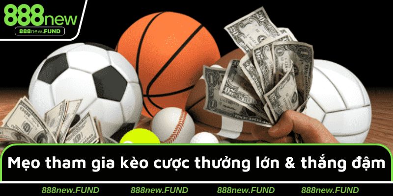 Mẹo tham gia kèo cược thưởng lớn & thắng đậm