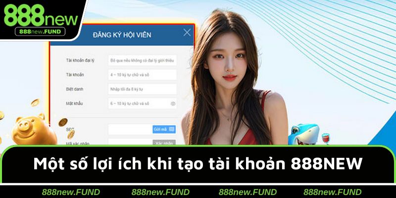 Một số lợi ích khi tạo tài khoản nhà cái 888NEW