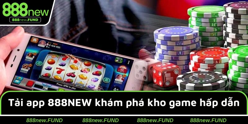 Tải app 888NEW giúp bạn khám phá kho game hấp dẫn